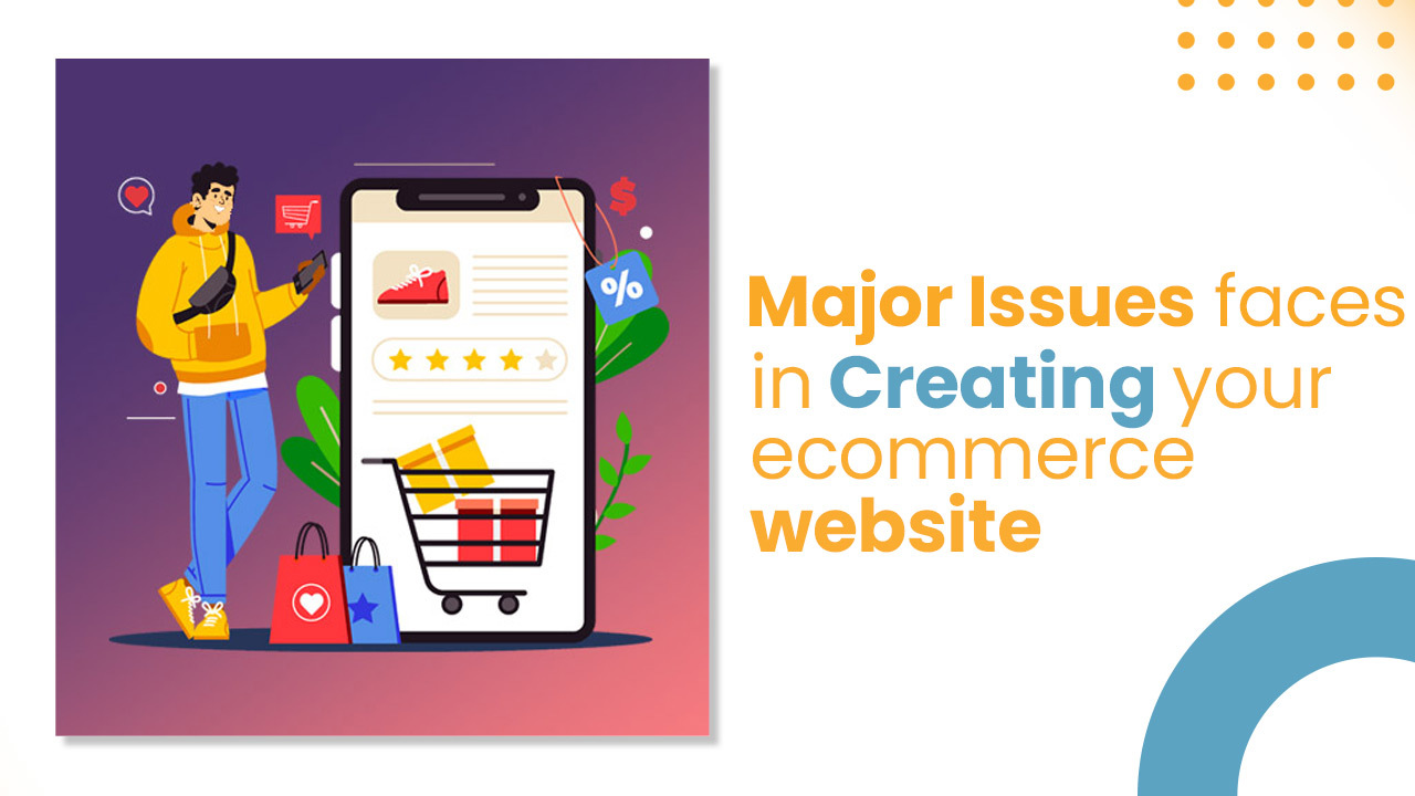 Major Issues face in creating your eCommerce Website